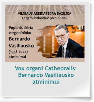 Vox organi Cathedralis: Bernardo Vasiliausko atminimui