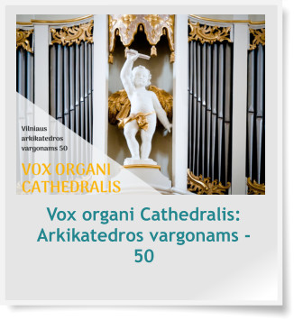 Vox organi Cathedralis: Arkikatedros vargonams - 50