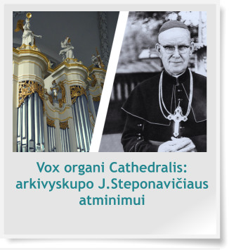 Vox organi Cathedralis: arkivyskupo J.Steponavičiaus atminimui